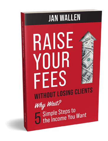 book cover Jan Wallen Raise Your Fees Without Losing Clients Why Wait? 5 Simple Steps to the Income You Want